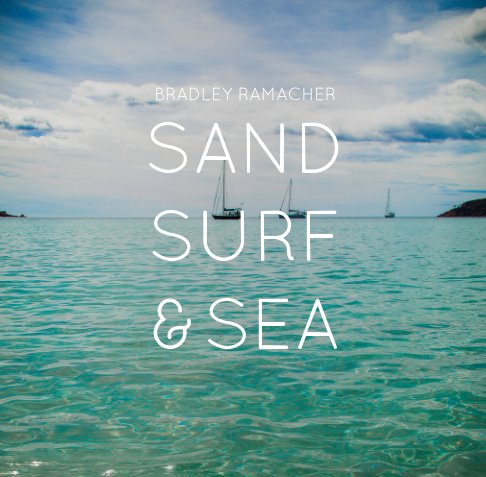 View Sand Surf and Sea by Bradley Ramacher