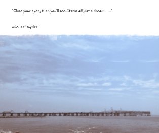 "Close your eyes , then you'll see..It was all just a dream......" book cover