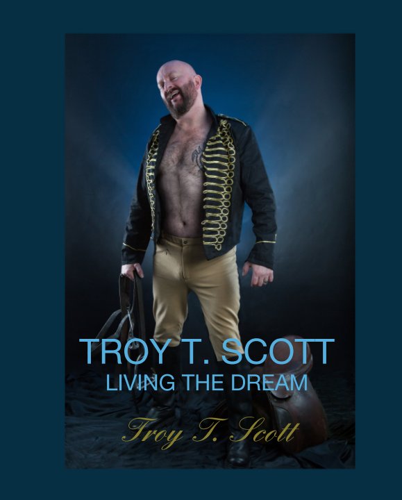 Visualizza TROY T. SCOTT LIVING THE DREAM di Troy T. Scott