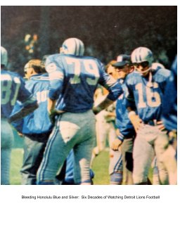 Bleeding Honolulu Blue and Silver: Six Decades of Watching Detroit Lions Football (1958-2017) book cover