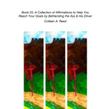 Book 25: A Collection of Affirmations to Help You Reach Your Goals by Befriending the Ass & His Driver book cover