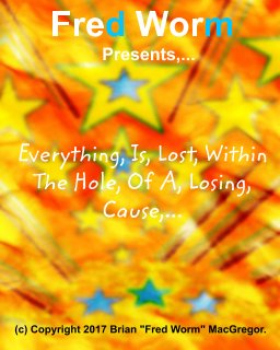 Everything Is Lost Within The Hole Of A Losing Cause,... book cover