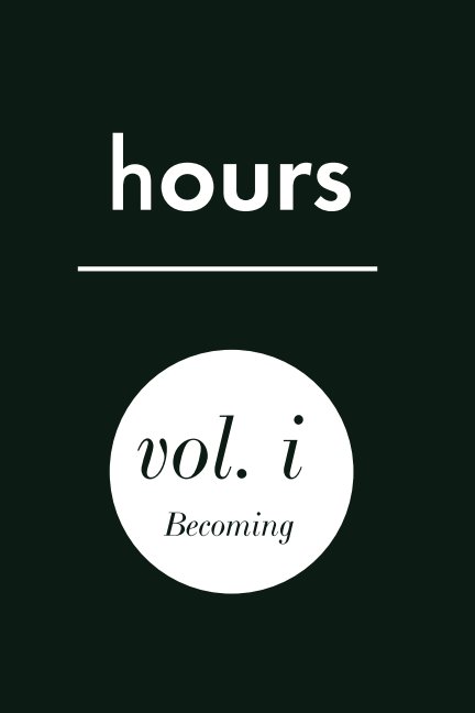 View HOURS MAGAZINE VOLUME I: BECOMING by HOURS MAGAZINE
