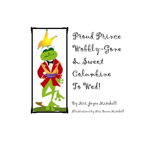 Ver Proud Prince Wobbly-Gone & Sweet Columbine To Wed! por Illustrations by Mrs. Renee Mitchell