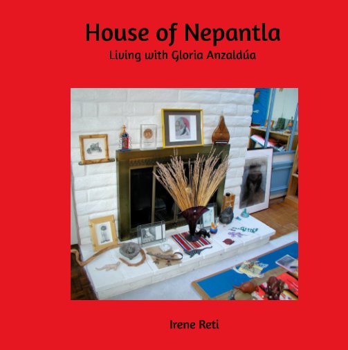 Ver House of Nepantla por Irene Reti