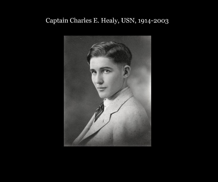 Visualizza Captain Charles E. Healy, USN, 1914-2003 di Anne Field