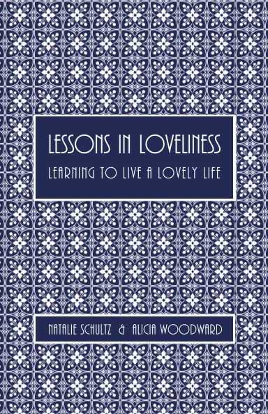 View Lessons in Loveliness ~ Learning to Live a Lovely Life by N. Schultz and A. Woodward
