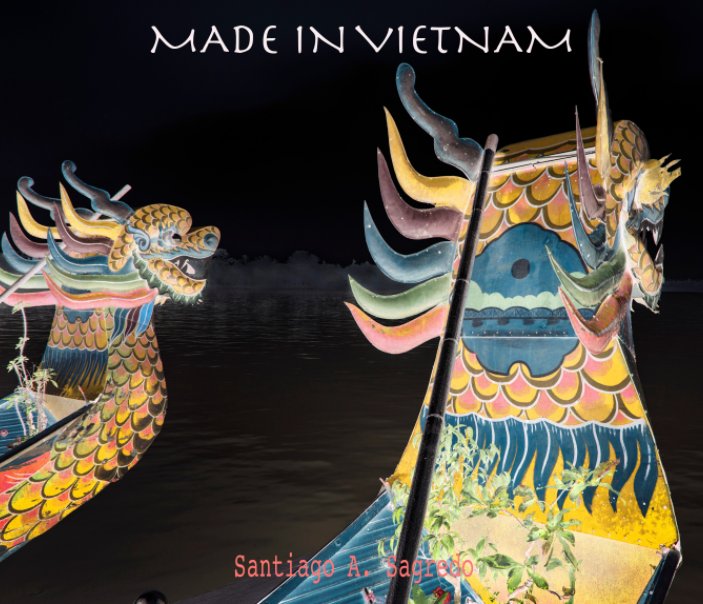 View Made in Vietnam by Santiago A. Sagredo