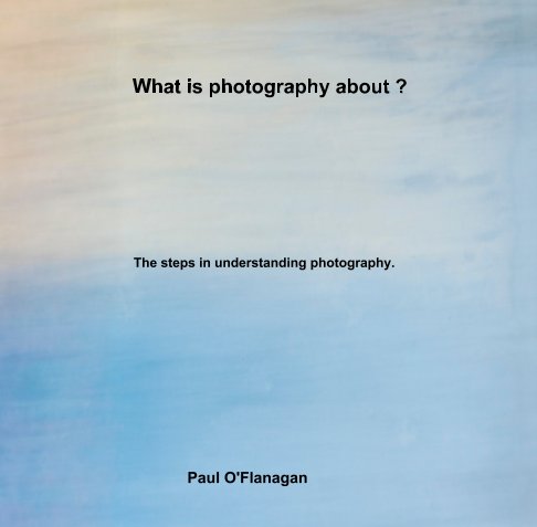 What is Photography about ? nach Paul O'Flanagan anzeigen