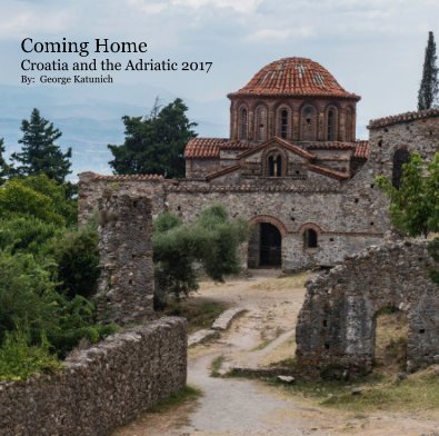 Coming Home Croatia and the Adriatic 2017 By: George Katunich book cover