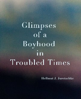 Glimpses of a Boyhood in Troubled Times          Hellmut J. Juretschke book cover