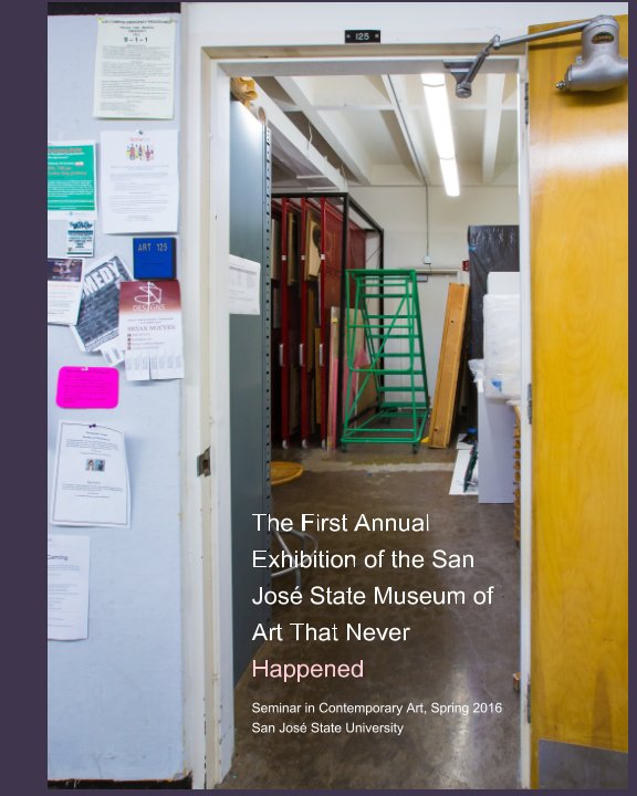Ver The First Annual Exhibition of the San José State Museum of Art That Never Happened por SJSU Spring 2016 MFA Students