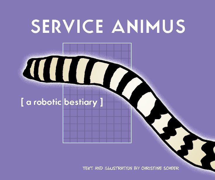 View Service Animus: A Robotic Bestiary by Christine Scheer