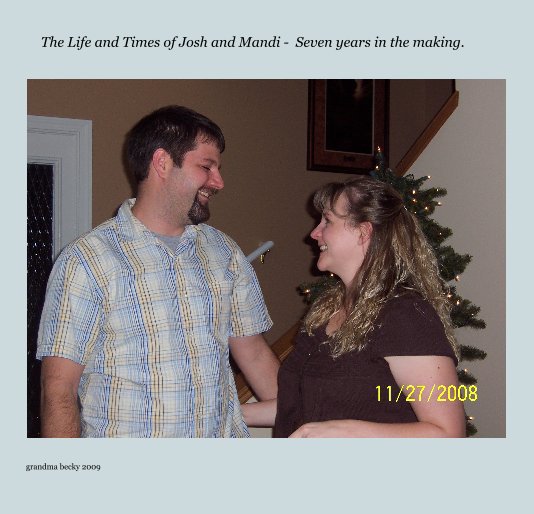 View The Life and Times of Josh and Mandi - Seven years in the making. by grandma becky 2009