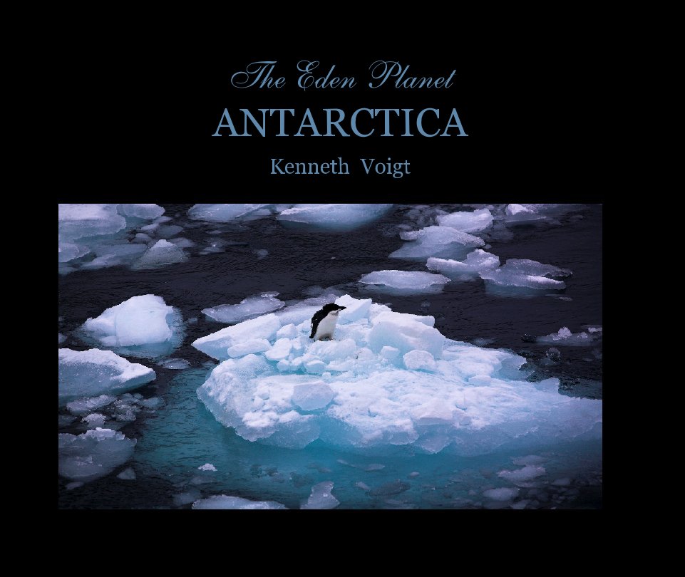 The Eden Planet ANTARCTICA by Kenneth Voigt | Blurb Books