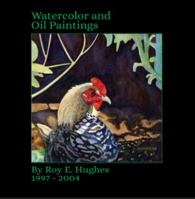 Watercolor and Oil Paintings By Roy E. Hughes - 1997 - 2004 book cover