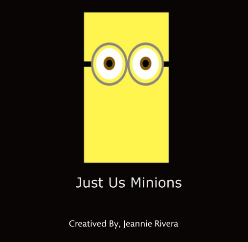View Just Us Minions by Creatived By, Jeannie Rivera