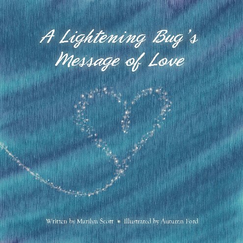 View The Lightening Bug's Message of Love by Marilyn Scott