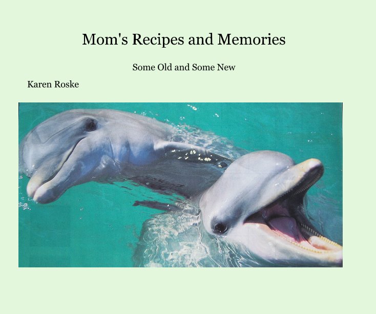 View Mom's Recipes and Memories by Karen Roske