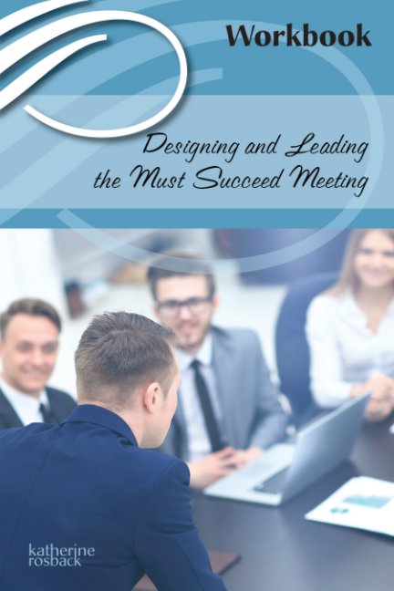Ver Designing and Leading Must Succeed Meetings--The WORKBOOK por Katherine Rosback