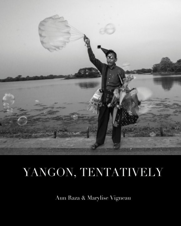 Visualizza YANGON, TENTATIVELY di Aun Raza & Marylise Vigneau