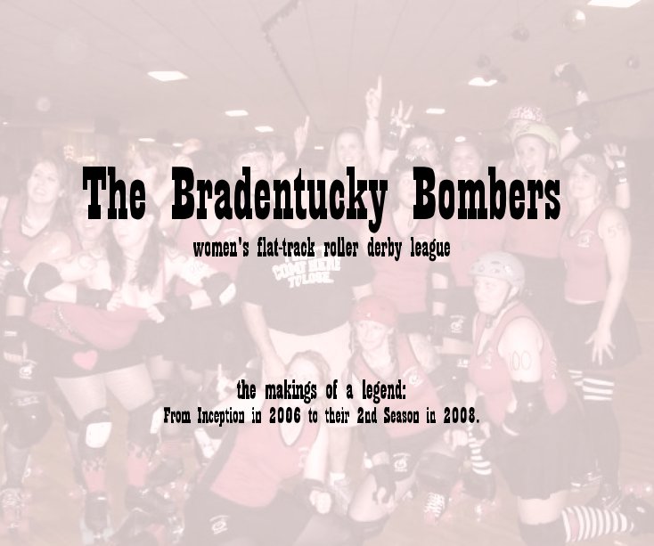 Ver The Bradentucky Bombers women's flat-track roller derby league the makings of a legend: From Inception in 2006 to their 2nd Season in 2008. por 2006 - 2008
