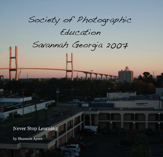 View Society of Photographic
Education
Savannah Georgia 2007 by Shannon Ayers