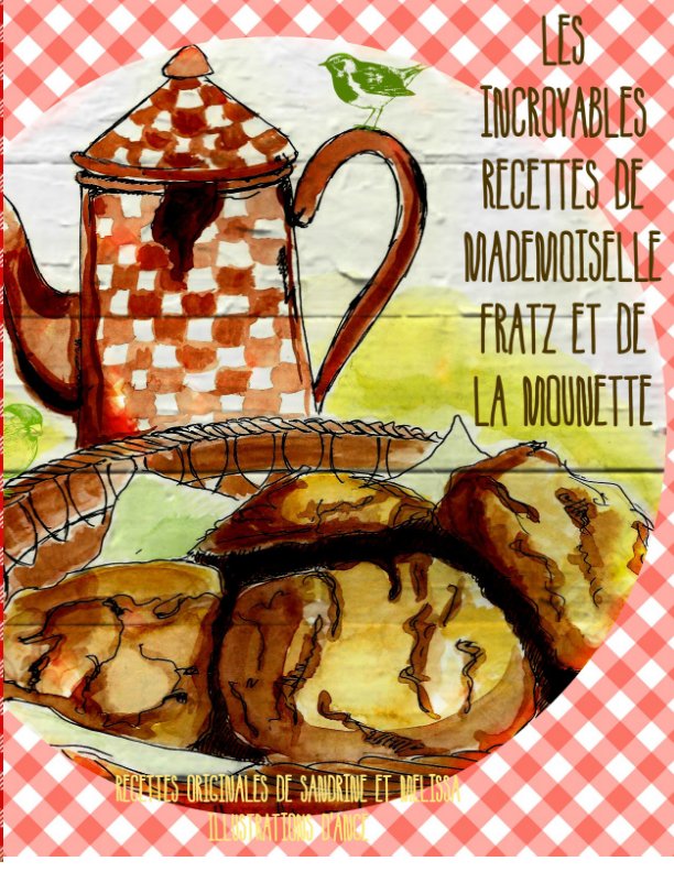 View Les incroyables recettes de Mademoiselle Fratz et de la Mounette by Ange Lelong