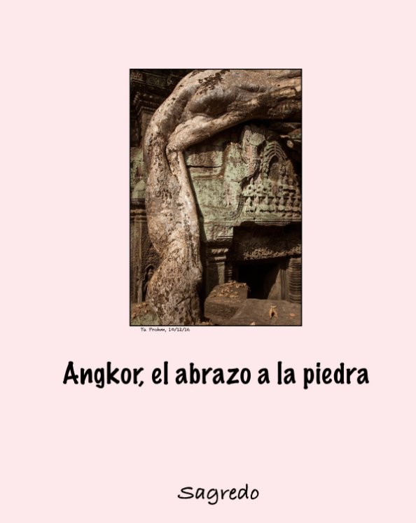 Ver Angkor, el abrazo a la piedra por Santiago A. Sagredo