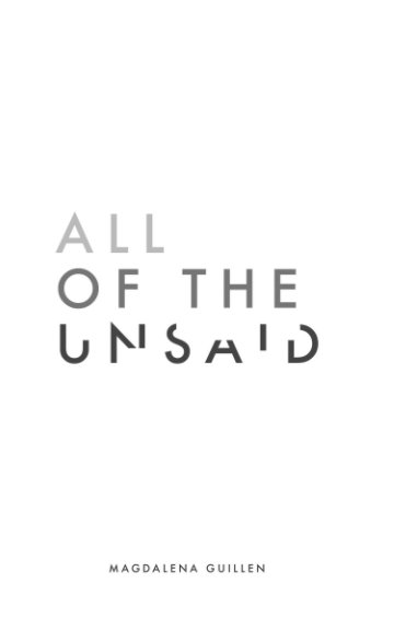 View All of the Unsaid by Magdalena Guillen