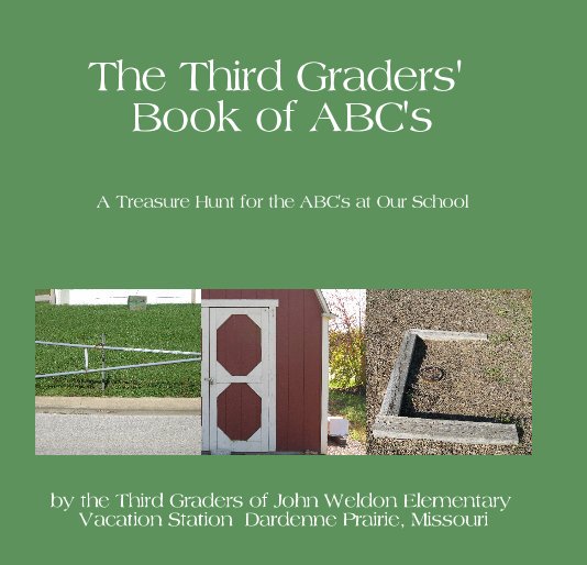 View The Third Graders' Book of ABC's by the Third Graders of John Weldon Elementary Vacation Station Dardenne Prairie, Missouri