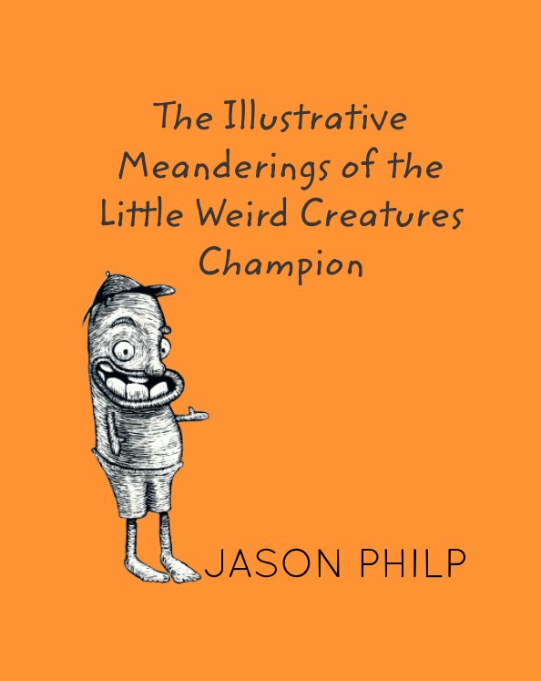 View The Illustrative Meanderings of the Little Weird Creatures Champion by Jason Philp