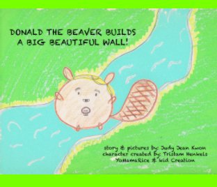 DONALD the BEAVER Builds a Big Beautiful Wall! book cover