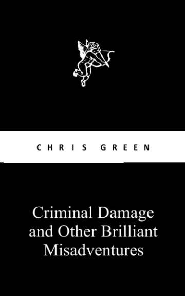 Bekijk Criminal Damage and Other Brilliant Misadventures op Chris Green