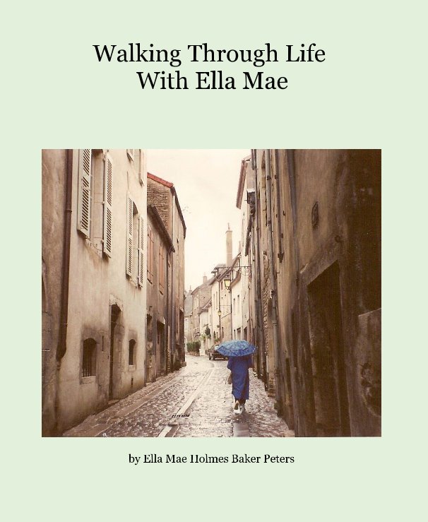 View Walking Through Life With Ella Mae by Ella Mae Holmes Baker Peters