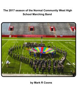 The 2017 season of the Normal Community West High School Marching Band book cover
