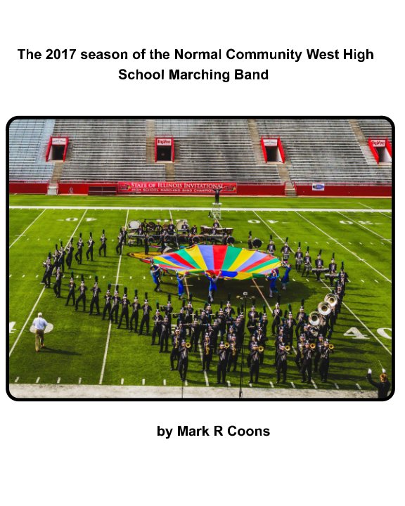 Visualizza The 2017 season of the Normal Community West High School Marching Band di Mark R Coons