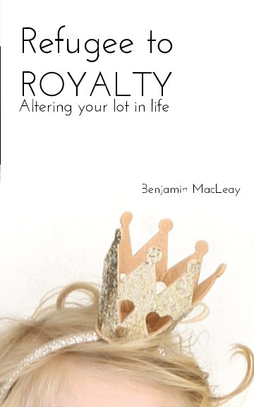 Visualizza Refugee to Royalty di Benjamin MacLeay