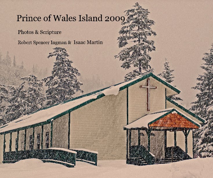 View Prince of Wales Island 2009 by Robert Spencer Ingman & Isaac Martin