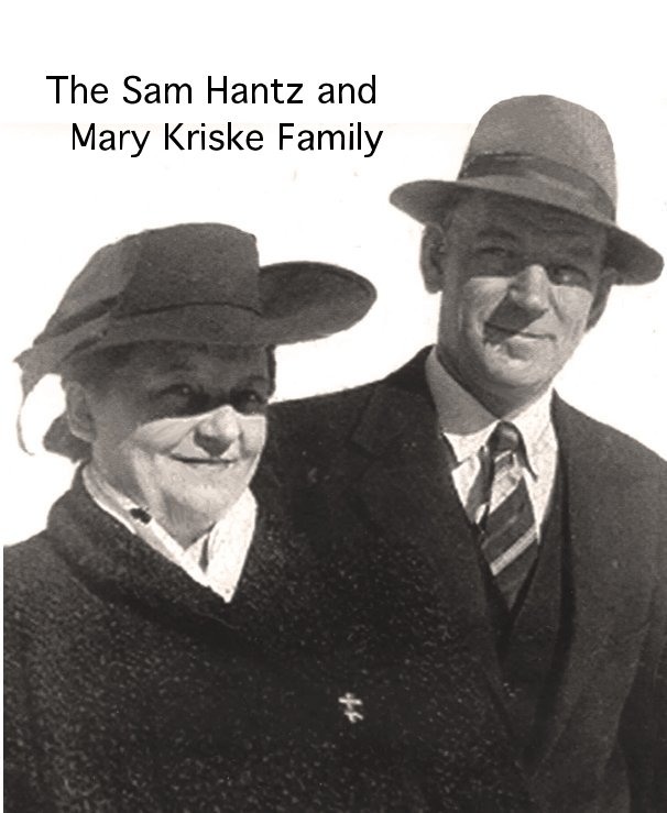 View The Sam Hantz and Mary Kriske Family by Lucille Hantz, Virginia LaBud, Jamie Valen