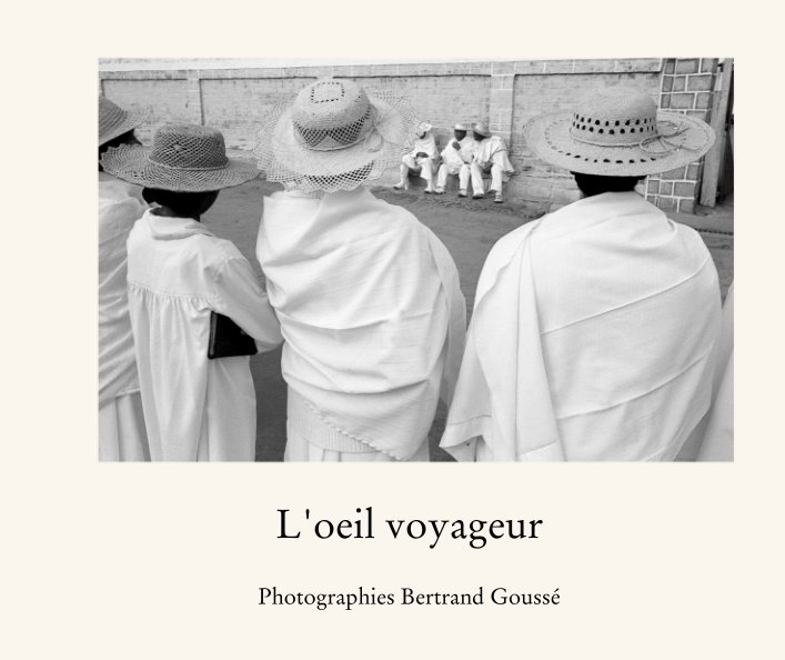 Visualizza L'oeil voyageur di Photographies Bertrand Goussé