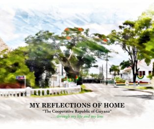 MY REFLECTIONS OF HOME
The Cooperative Republic of Guyana book cover