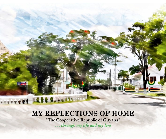 View MY REFLECTIONS OF HOME
The Cooperative Republic of Guyana by Rex Anthony Lucas Sr. CPP