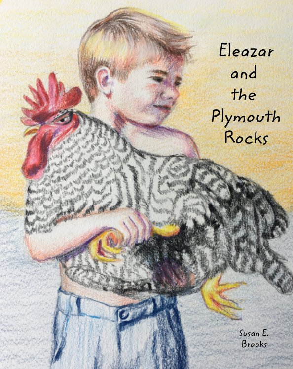 View Eleazar and the Plymouth Rocks by Susan E. Brooks