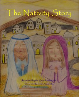 The Nativity Story Illustrated by the Grandchildren of Dave and Doreen Sawatzky book cover