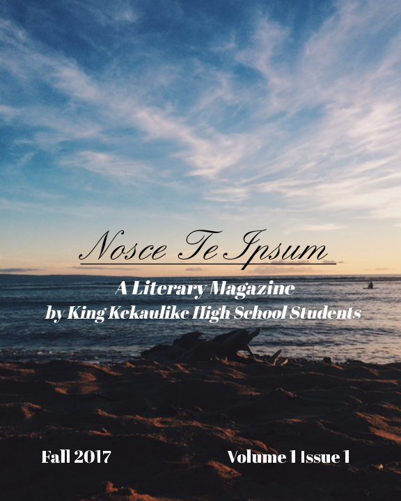 View Nosce Te Ipsum: A Literary Magazine by King Kekaulike High School Students by Kekaulike Creative Writing