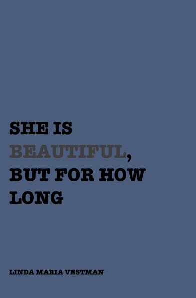 View SHE IS BEAUTIFUL, BUT FOR HOW LONG by Linda Maria Vestman