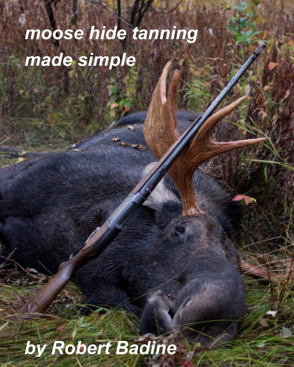 View moose hide tanning made simple by Robert Badine