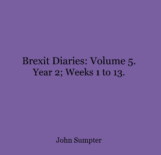 Brexit Diaries: Volume 5. Year 2; Weeks 1 to 13. nach John Sumpter anzeigen