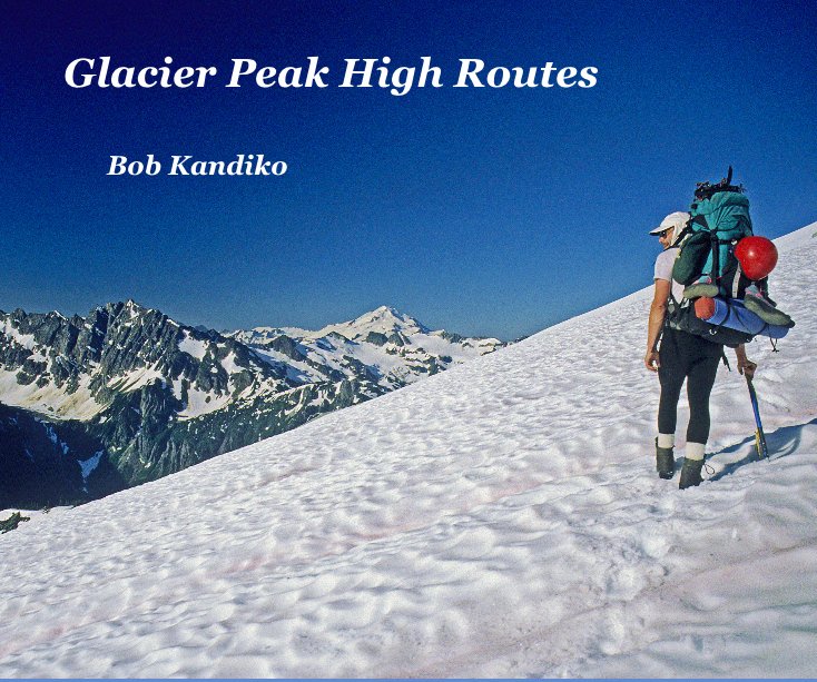 View Glacier Peak High Routes by Bob Kandiko